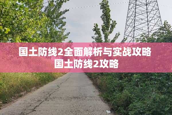 国土防线2全面解析与实战攻略 国土防线2攻略