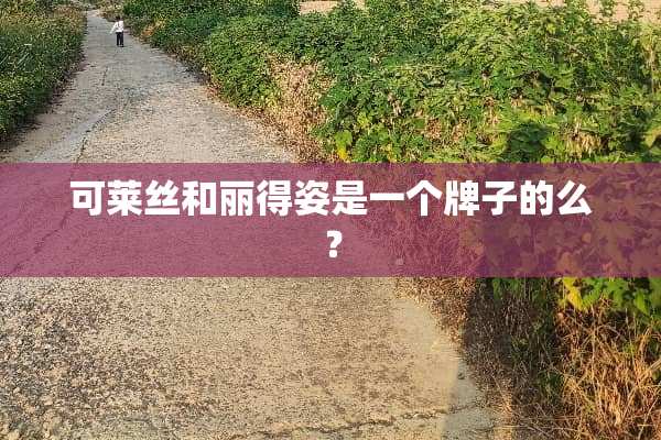 可莱丝和丽得姿是一个牌子的么？