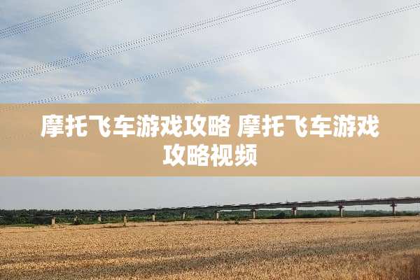 摩托飞车游戏攻略 摩托飞车游戏攻略视频