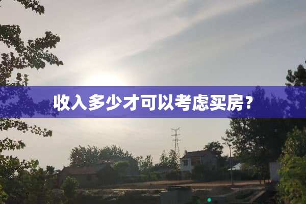 收入多少才可以考虑买房？