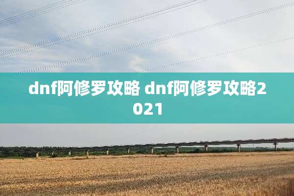 dnf阿修罗攻略 dnf阿修罗攻略2021