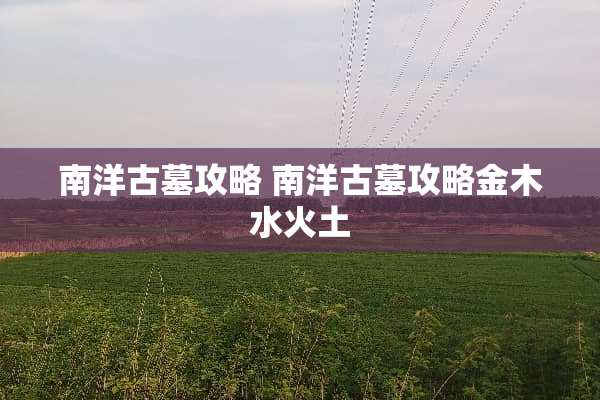 南洋古墓攻略 南洋古墓攻略金木水火土