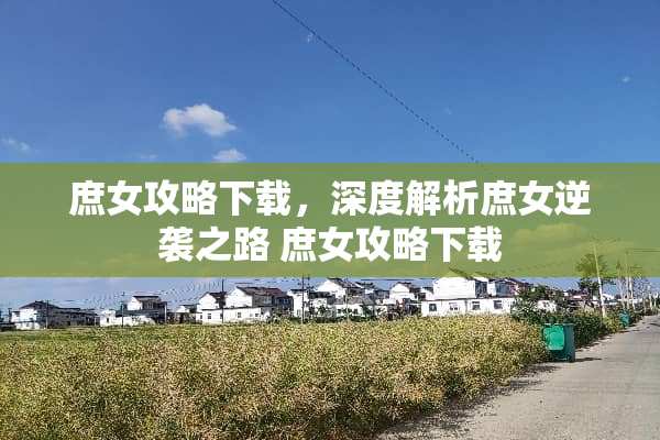 庶女攻略下载,深度解析庶女逆袭之路 庶女攻略下载 庶女攻略下载,深度解析庶女逆袭之路 庶女攻略下载