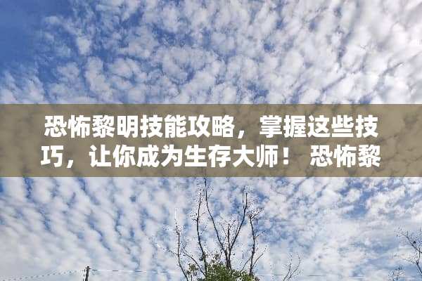 恐怖黎明技能攻略，掌握这些技巧，让你成为生存大师！ 恐怖黎明技能