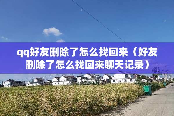 qq好友删除了怎么找回来(好友删除了怎么找回来聊天记录) qq好友删除了怎么找回来(好友删除了怎么找回来聊天记录)