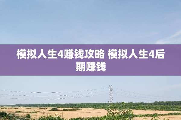 模拟人生4赚钱攻略 模拟人生4后期赚钱 模拟人生4赚钱攻略 模拟人生4后期赚钱