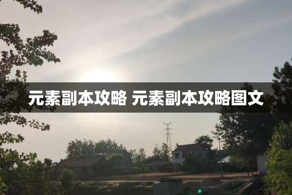 元素副本攻略 元素副本攻略图文 元素副本攻略 元素副本攻略图文