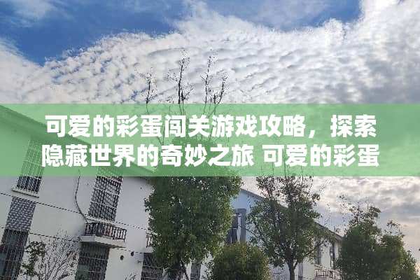 可爱的彩蛋闯关游戏攻略,探索隐藏世界的奇妙之旅 可爱的彩蛋闯关游戏攻略 可爱的彩蛋闯关游戏攻略,探索隐藏世界的奇妙之旅 可爱的彩蛋闯关游戏攻略