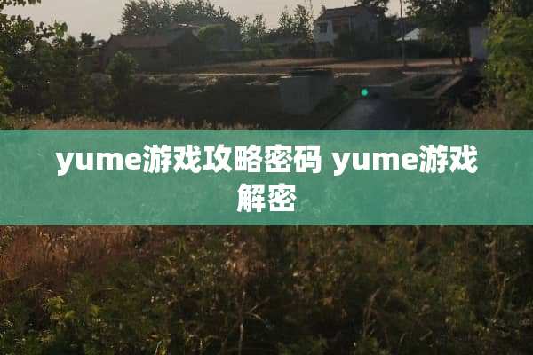 yume游戏攻略密码 yume游戏解密 yume游戏攻略密码 yume游戏解密