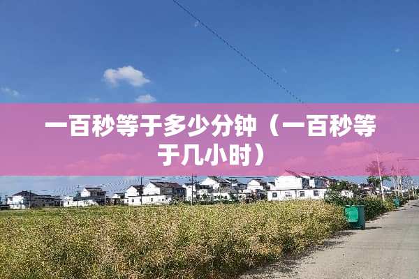 一百秒等于多少分钟（一百秒等于几小时）