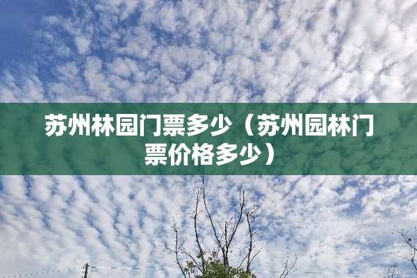 苏州林园门票多少（苏州园林门票价格多少）