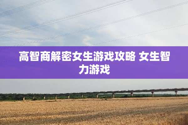 高智商解密女生游戏攻略 女生智力游戏