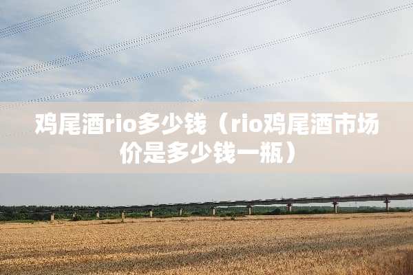 ***rio多少钱（rio***市场价是多少钱一瓶）