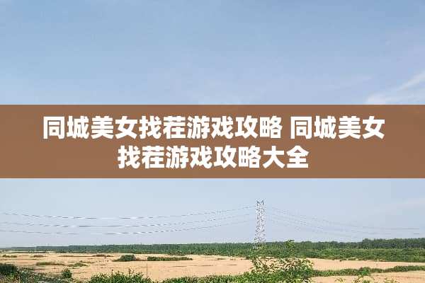 同城**找茬游戏攻略 同城**找茬游戏攻略大全