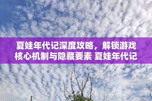 夏娃年代记深度攻略，解锁游戏核心机制与隐藏要素 夏娃年代记攻略