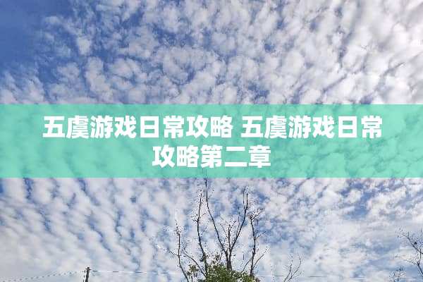 五虞游戏日常攻略 五虞游戏日常攻略第二章