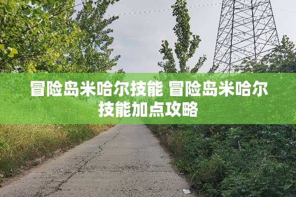 冒险岛米哈尔技能 冒险岛米哈尔技能加点攻略