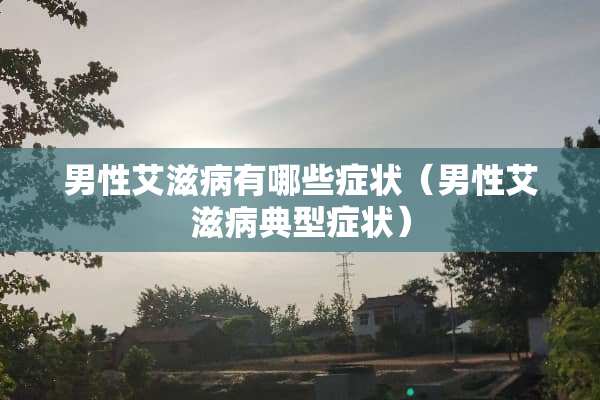 男性***有哪些症状（男性***典型症状）