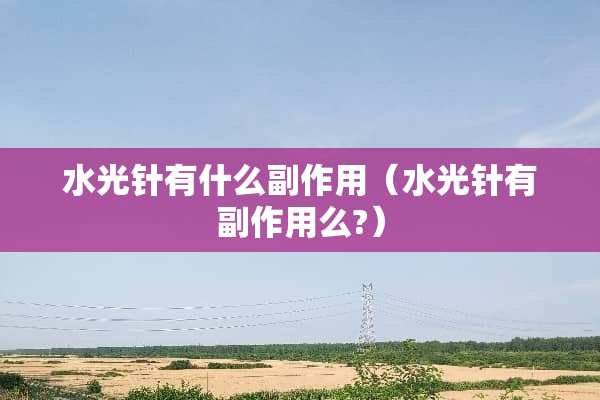 水光针有什么副作用(水光针有副作用么?) 水光针有什么副作用(水光针有副作用么?)