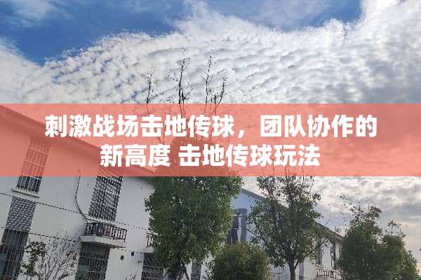 **战场击地传球，团队协作的新高度 击地传球玩法
