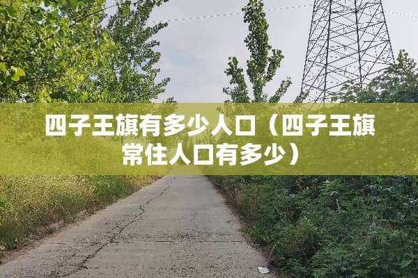 四子王旗有多少人口（四子王旗常住人口有多少）