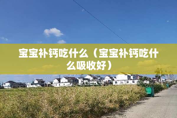 宝宝补钙吃什么（宝宝补钙吃什么吸收好）