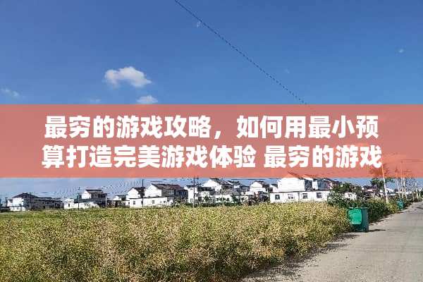 最穷的游戏攻略，如何用最小预算打造完美游戏体验 最穷的游戏攻略