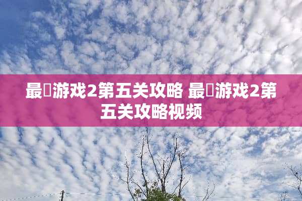 最囧游戏2第五关攻略 最囧游戏2第五关攻略视频