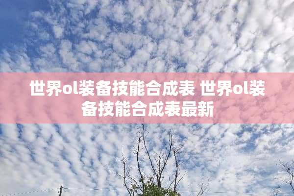 世界ol装备技能合成表 世界ol装备技能合成表最新