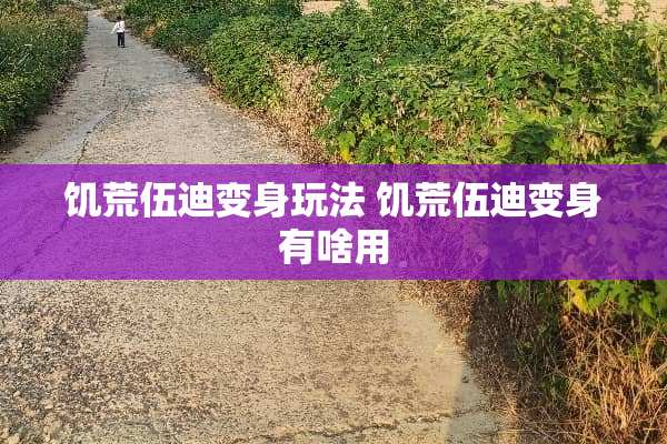 饥荒伍迪变身玩法 饥荒伍迪变身有啥用