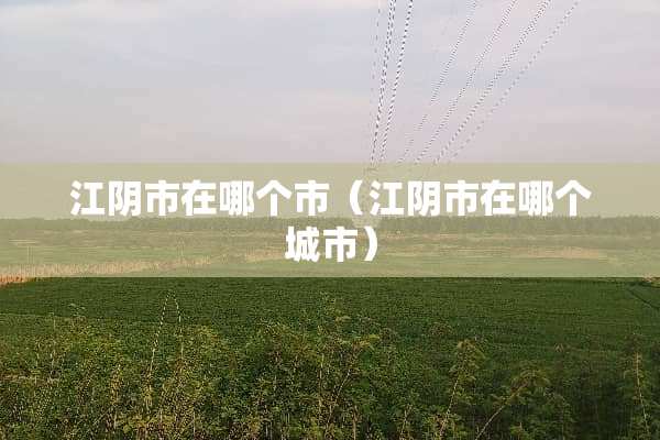 江*市在哪个市（江*市在哪个城市）