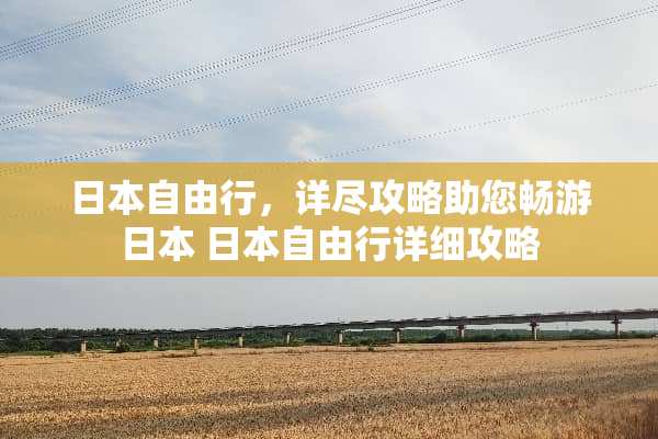 日本自由行，详尽攻略助您畅游日本 日本自由行详细攻略