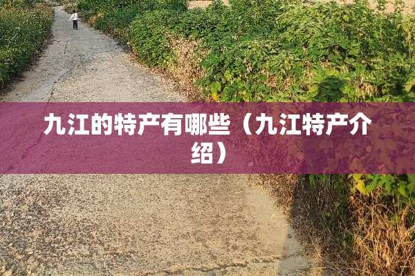 九江的特产有哪些（九江特产介绍）