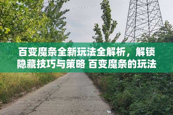 百变魔条全新玩法全解析，解锁隐藏技巧与策略 百变魔条的玩法图解