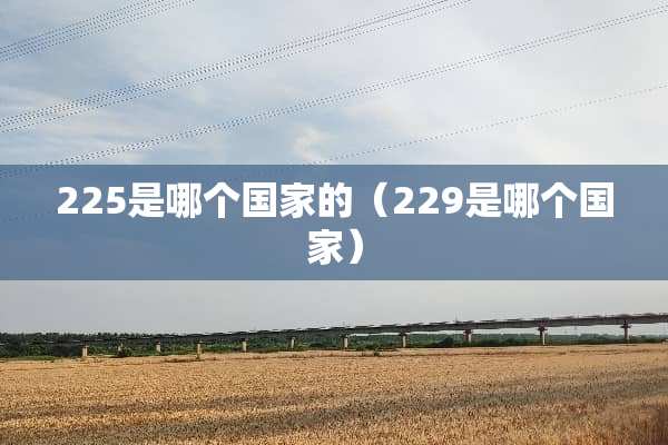 225是哪个国家的(229是哪个国家) 225是哪个国家的(229是哪个国家)