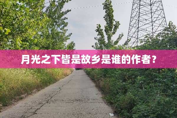 月光之下皆是故乡是谁的作者？