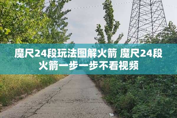 魔尺24段玩法图解火箭 魔尺24段火箭一步一步不看视频 魔尺24段玩法图解火箭 魔尺24段火箭一步一步不看视频
