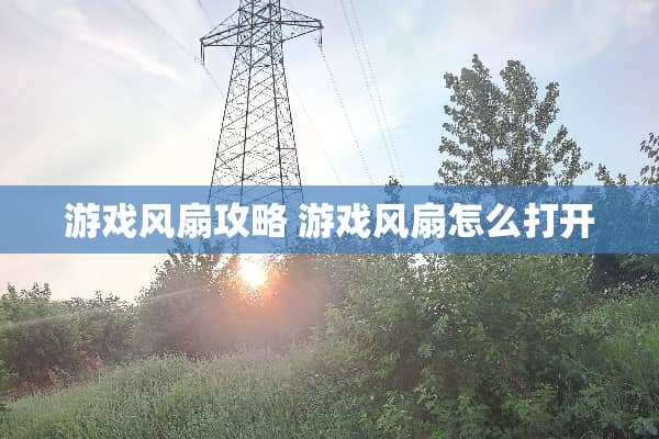 游戏风扇攻略 游戏风扇怎么打开