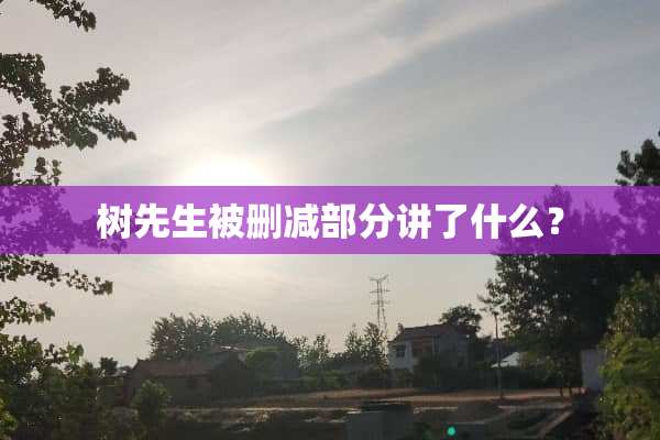 树先生被删减部分讲了什么？