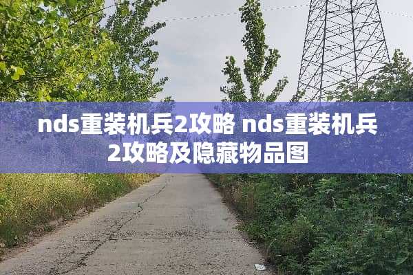 nds重装机兵2攻略 nds重装机兵2攻略及隐藏物品图 nds重装机兵2攻略 nds重装机兵2攻略及隐藏物品图