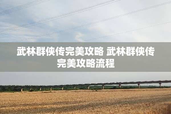 武林群侠传完美攻略 武林群侠传完美攻略流程