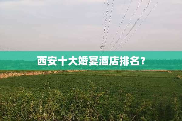 西安十大婚宴酒店排名？