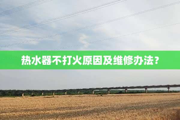 热水器不打火原因及维修办法？