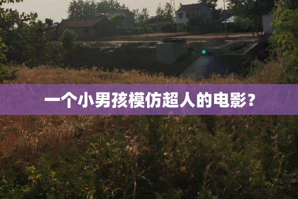 一个小男孩模仿超人的电影？