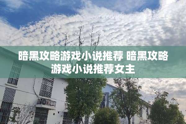 暗黑攻略游戏小说推荐 暗黑攻略游戏小说推荐女主