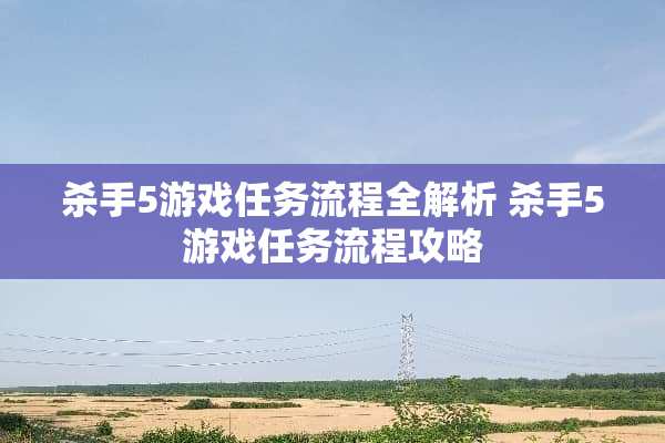 **5游戏任务流程全解析**5游戏任务流程攻略