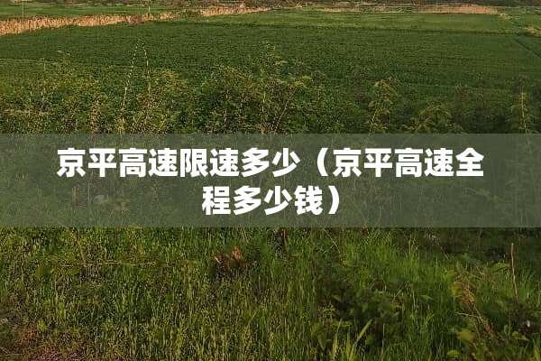 京平高速限速多少(京平高速全程多少钱) 京平高速限速多少(京平高速全程多少钱)
