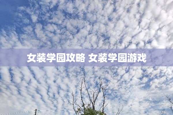 女装学园攻略 女装学园游戏 女装学园攻略 女装学园游戏