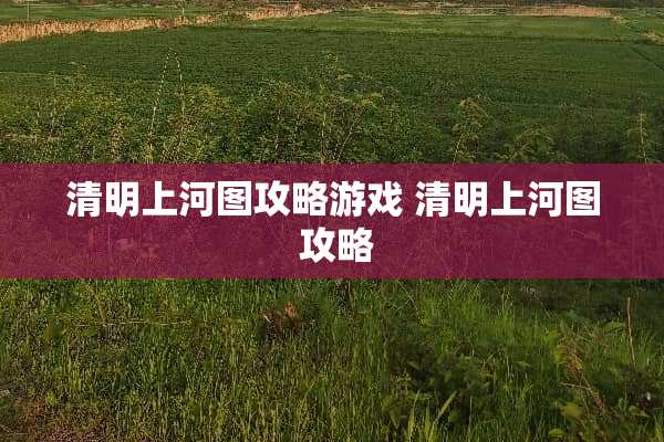 清明上河图攻略游戏 清明上河图 攻略