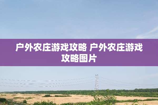 户外农庄游戏攻略 户外农庄游戏攻略图片